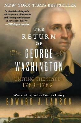 The Return Of George Washington: 1783-1789 - Edward J Larson - cover