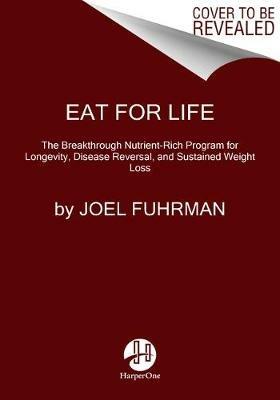 Eat for Life: The Breakthrough Nutrient-Rich Program for Longevity, Disease Reversal, and Sustained Weight Loss - Joel Fuhrman - cover