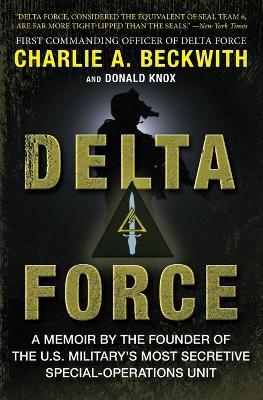 Delta Force: A Memoir by the Founder of the U.S. Military's Most Secretive Special-Operations Unit - Charlie A Beckwith,Donald Knox - cover