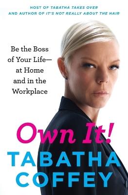 Own It!: Be the Boss of Your Life--At Home and in the Workplace - Tabatha Coffey - cover