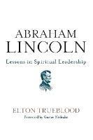 Abraham Lincoln: Lessons in Spiritual Leadership - Elton Trueblood - cover