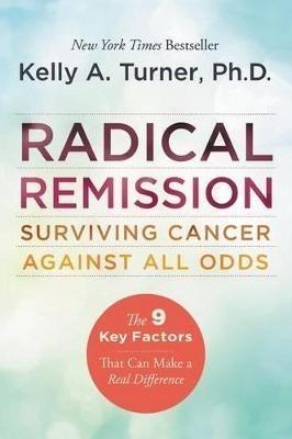 Radical Remission: Surviving Cancer Against All Odds - Kelly A. Turner - cover