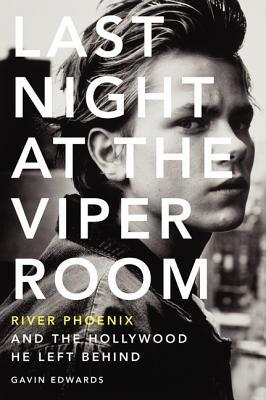 Last Night at the Viper Room: River Phoenix and the Hollywood He Left Behind - Gavin Edwards - cover