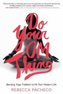 Do Your Om Thing: Bending Yoga Tradition to Fit Your Modern Life - Rebecca Pacheco - cover