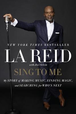 Sing to Me: My Story of Making Music, Finding Magic, and Searching for Who's Next - LA Reid - cover
