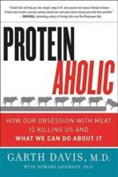 Proteinaholic: How Our Obsession with Meat Is Killing Us and What We Can Do About It - Garth Davis,Howard Jacobson - cover