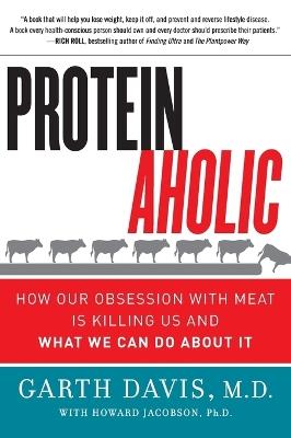 Proteinaholic: How Our Obsession with Meat Is Killing Us and What We Can Do About It - Garth Davis,Howard Jacobson - cover