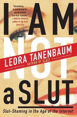 I Am Not a Slut: Slut-Shaming in the Age of the Internet - Leora Tanenbaum - cover