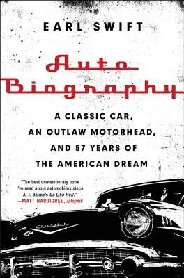 Auto Biography: A Classic Car, an Outlaw Motorhead, and 57 Years of the American Dream - Earl Swift - cover