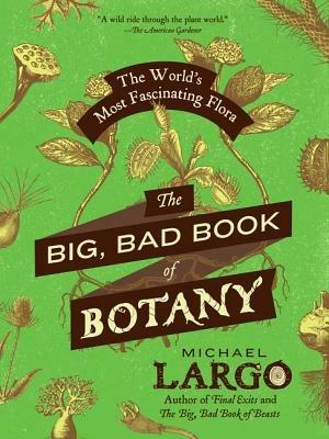 The Big, Bad Book of Botany: The World's Most Fascinating Flora - Michael Largo - cover