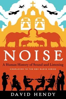 Noise: A Human History of Sound and Listening - David Hendy - cover