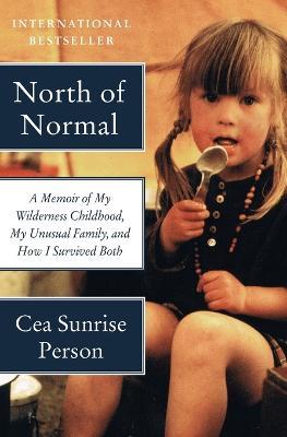North of Normal: A Memoir of My Wilderness Childhood, My Unusual Family, and How I Survived Both - Cea Sunrise Person - cover