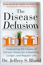 The Disease Delusion: Conquering the Causes of Chronic Illness for a Healthier, Longer, and Happier Life