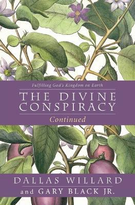 The Divine Conspiracy Continued: Fulfilling God's Kingdom on Earth - Dallas Willard,Gary Black - cover