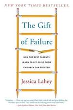 The Gift of Failure: How the Best Parents Learn to Let Go So Their Children Can Succeed
