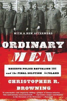 Ordinary Men: Reserve Police Battalion 101 and the Final Solution in Poland - Christopher R. Browning - cover