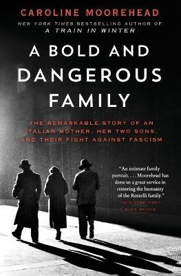 A Bold and Dangerous Family: The Remarkable Story of an Italian Mother, Her Two Sons, and Their Fight Against Fascism - Caroline Moorehead - cover