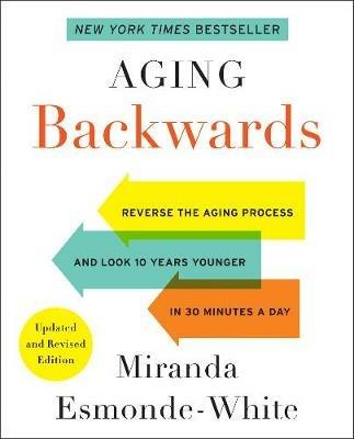 Aging Backwards: Updated and Revised Edition: Reverse the Aging Process and Look 10 Years Younger in 30 Minutes a Day - Miranda Esmonde-White - cover