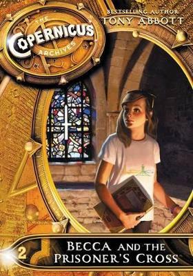 The Copernicus Archives #2: Becca and the Prisoner's Cross - Tony Abbott - cover
