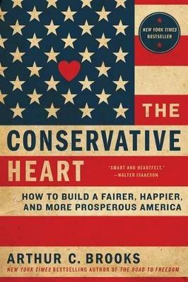 The Conservative Heart: How To Build A Fairer, Happier, And More Prosperous America - Arthur C. Brooks - cover
