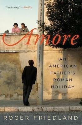Amore: An American Father's Roman Holiday - Roger Friedland - cover