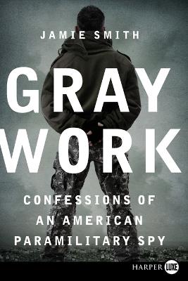 Gray Work: Confessions of an American Paramilitary Spy (Large Print) - Jamie Smith - cover