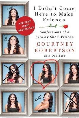 I Didn't Come Here to Make Friends: Confessions of a Reality Show Villain - Courtney Robertson - cover