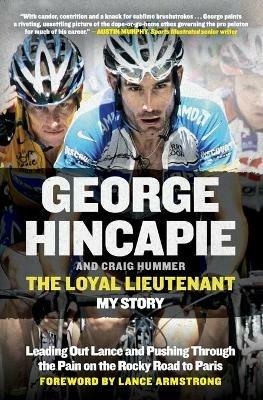The Loyal Lieutenant: Leading Out Lance and Pushing Through the Pain on the Rocky Road to Paris - George Hincapie,Craig Hummer - cover
