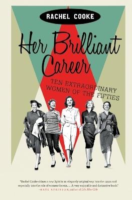 Her Brilliant Career: Ten Extraordinary Women of the Fifties - Rachel Cooke - cover