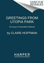 Greetings from Utopia Park: Surviving a Transcendent Childhood