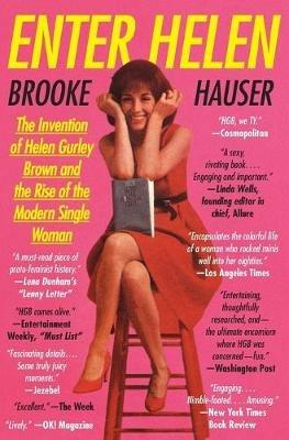 Enter Helen: The Invention of Helen Gurley Brown and the Rise of the Modern Single Woman - Brooke Hauser - cover