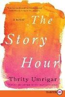 The Story Hour: A Novel [Large Print] - Thrity Umrigar - cover