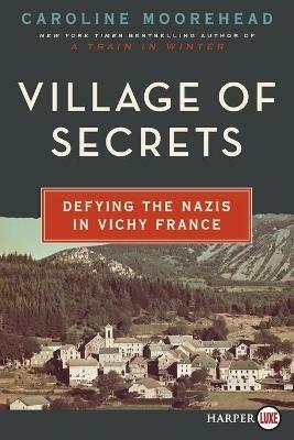 Village Of Secrets: Defying the Nazis in Vichy France - Caroline Moorehead - cover