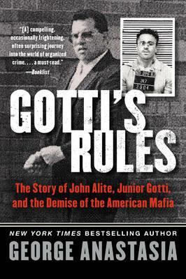 Gotti's Rules: The Story of John Alite, Junior Gotti, and the Demise of the American Mafia - George Anastasia - cover