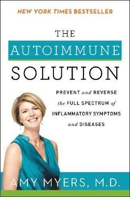 The Autoimmune Solution: Prevent and Reverse the Full Spectrum of Inflammatory Symptoms and Diseases - Amy Myers - cover