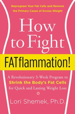 How to Fight FATflammation!: A Revolutionary 3-Week Program to Shrink the Body's Fat Cells for Quick and Lasting Weight Loss - Lori Shemek - cover