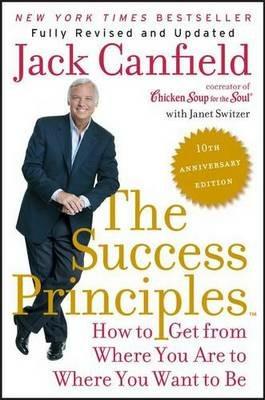 The Success Principles: How to Get from Where You Are to Where You Want to Be - Jack Canfield,Janet Switzer - cover
