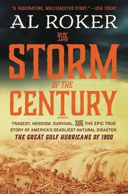 The Storm of the Century: Tragedy, Heroism, Survival, and the Epic True Story of America's Deadliest Natural Disaster: The Great Gulf Hurricane of 1900 - Al Roker - cover