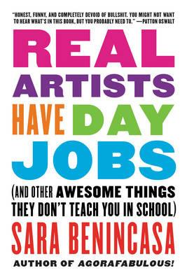 Real Artists Have Day Jobs: (And Other Awesome Things They Don't Teach You in School) - Sara Benincasa - cover