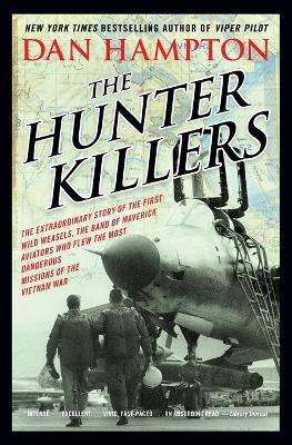 The Hunter Killers: The Extraordinary Story of the First Wild Weasels, the Band of Maverick Aviators Who Flew the Most Dangerous Missions of the Vietnam War - Dan Hampton - cover