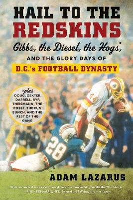 Hail To The Redskins: Gibbs, the Diesel, the Hogs, and the Glory Days of D.C.'s Football Dynasty - Adam Lazarus - cover