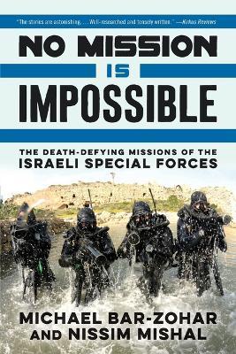 No Mission Is Impossible: The Death-Defying Missions of the Israeli Special Forces - Michael Bar-Zohar,Nissim Mishal - cover