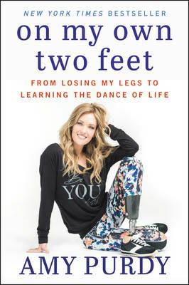 On My Own Two Feet: From Losing My Legs to Learning the Dance of Life - Amy Purdy,Michelle Burford - cover