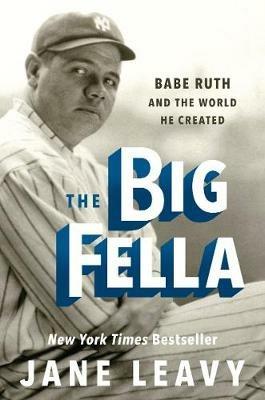 The Big Fella: Babe Ruth and the World He Created - Jane Leavy - cover