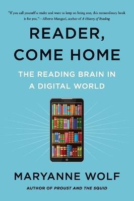 Reader, Come Home: The Reading Brain in a Digital World - Maryanne Wolf - cover