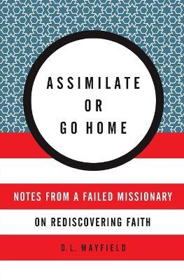 Assimilate Or Go Home: My Misadventures Among the Somali Muslim Refugees of Portland - D. l. Mayfield - cover