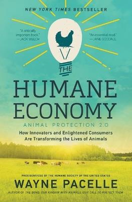 The Humane Economy: How Innovators and Enlightened Consumers are Transforming the Lives of Animals - Wayne Pacelle - cover