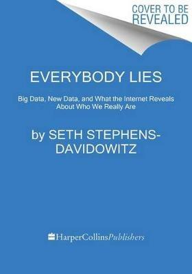 Everybody Lies: Big Data, New Data, and What the Internet Can Tell Us about Who We Really Are - Seth Stephens-Davidowitz - cover