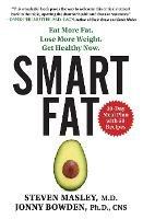 Smart Fat: Eat More Fat. Lose More Weight. Get Healthy Now.