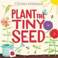 Plant the Tiny Seed: A Springtime Book For Kids - Christie Matheson - cover
